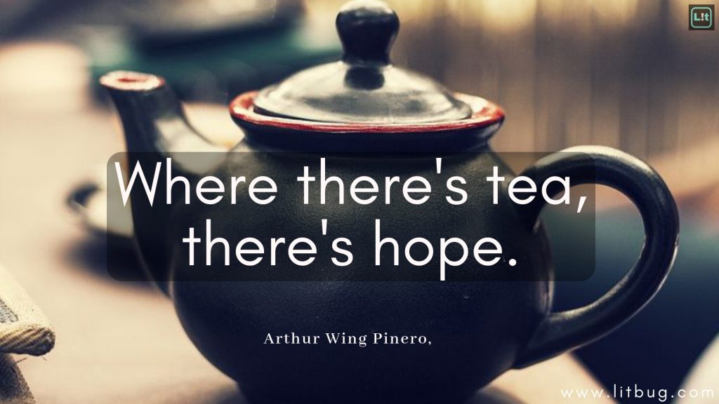 Where there's tea, there's hope.
